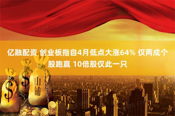 亿融配资 创业板指自4月低点大涨64% 仅两成个股跑赢 10倍股仅此一只